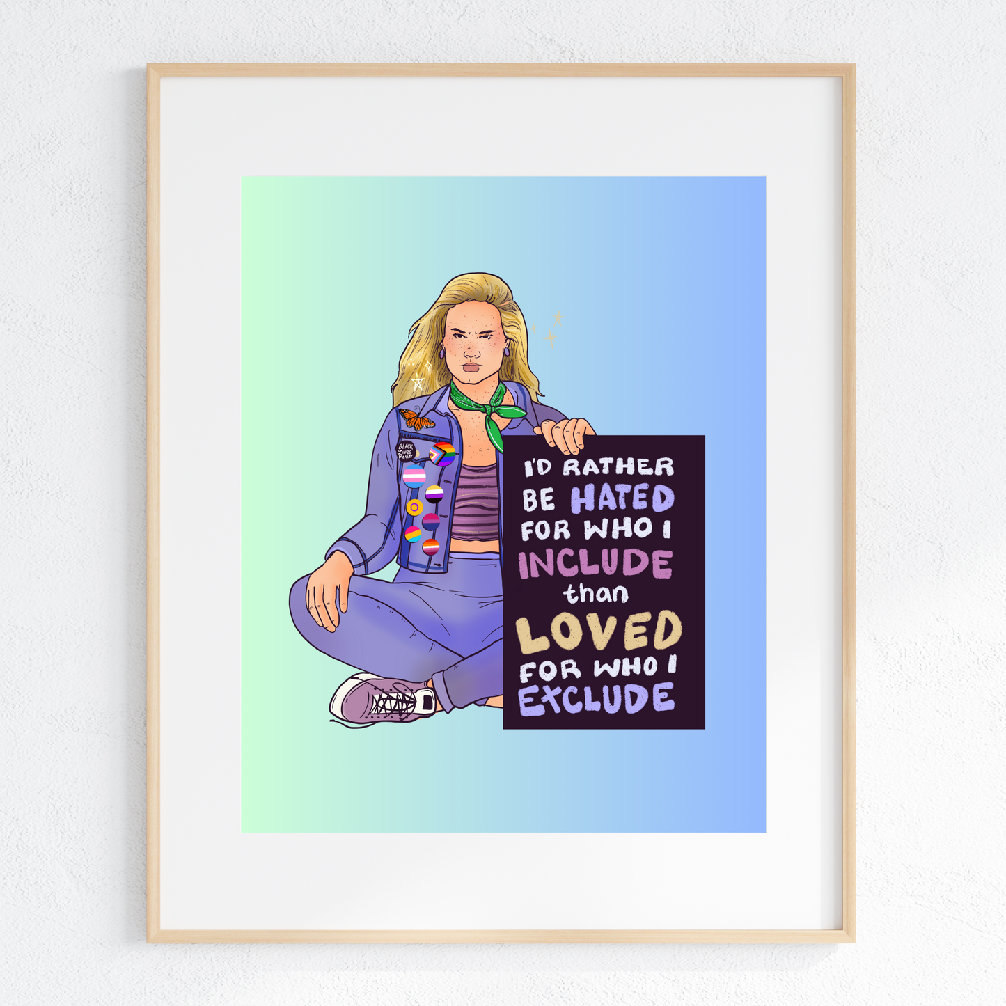 I'd Rather be Hated for Who I Include than Loved for Who I Exclude - Print