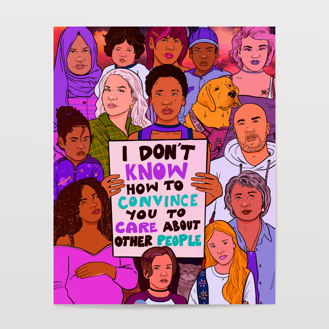 FUNDRAISER: I Don't Know How to Convince You to Care About Other People - Print