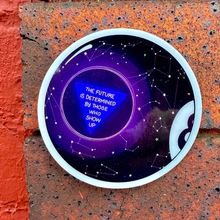 Load image into Gallery viewer, The Future is Determined by Those Who Show Up | Magic 8 Ball | Vinyl Sticker (Glossy)