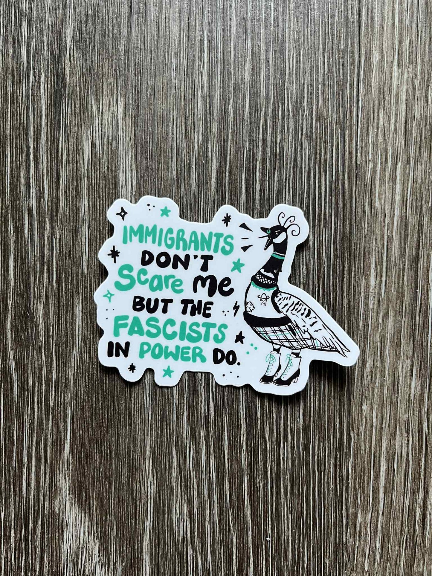 Immigrants Don't Scare Me But the Fascists in Power Do - Goose Sticker