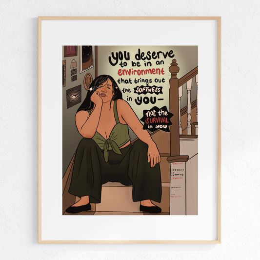 You Deserve to be an Environment that Brings Out the Softness in You  - Print