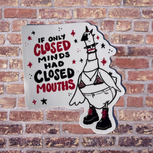 Load image into Gallery viewer, If Only Closed Minds Had Closed Mouths | Punk Goose | Vinyl Sticker (Glossy)