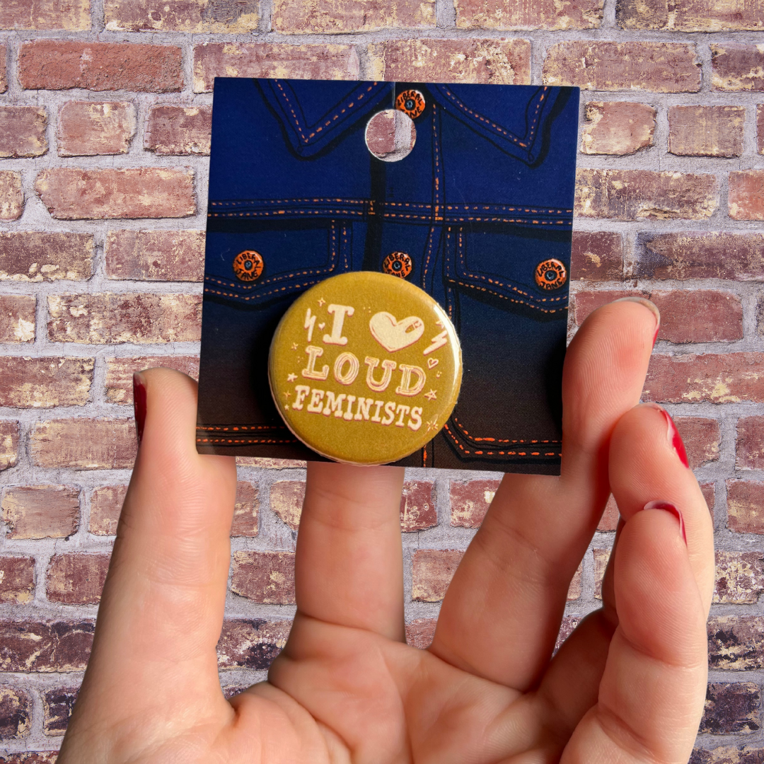 I Love Loud Feminists Button