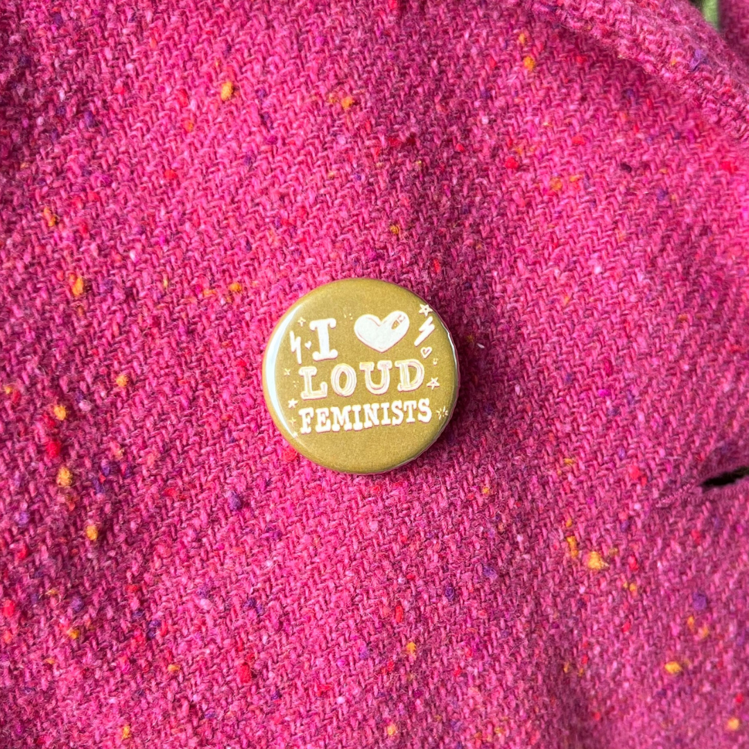 I Love Loud Feminists Button