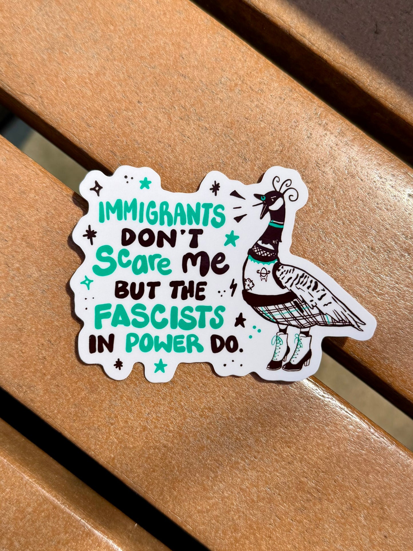Immigrants Don't Scare Me But the Fascists in Power Do - Goose Sticker
