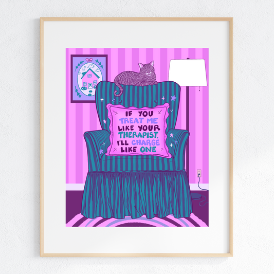 If You Treat Me Like Your Therapist, I'll Charge Like One - Print