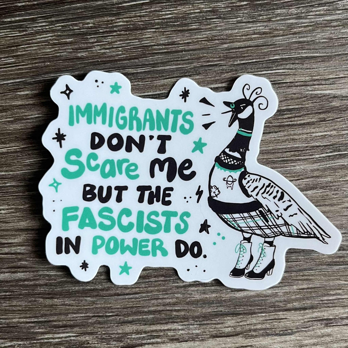 Immigrants Don't Scare Me But the Fascists in Power Do - Goose Sticker