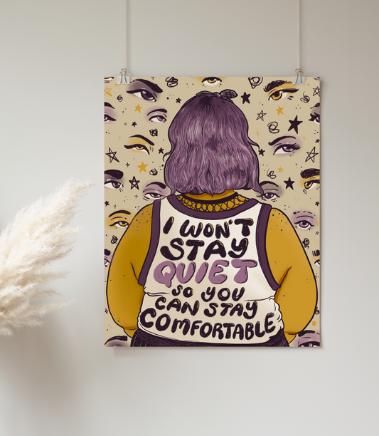 I Won't Stay Quiet So You Can Stay Comfortable - Print